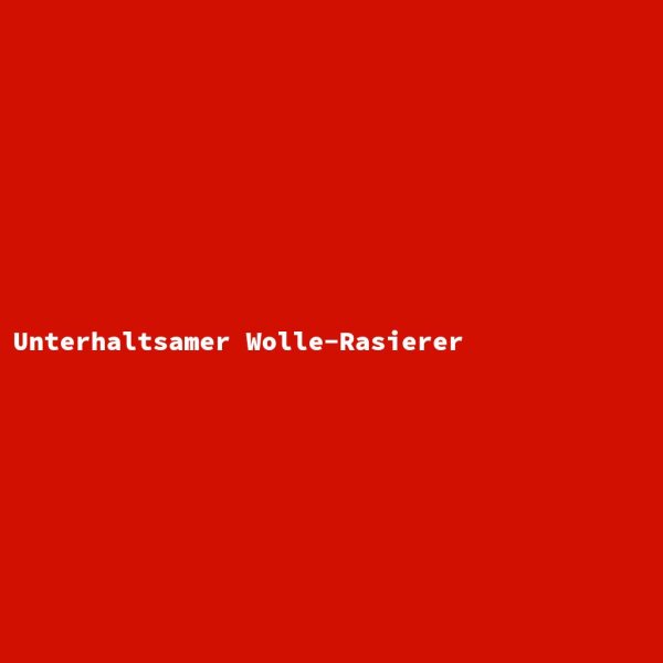 Unterhaltsamer Wolle-Rasierer
