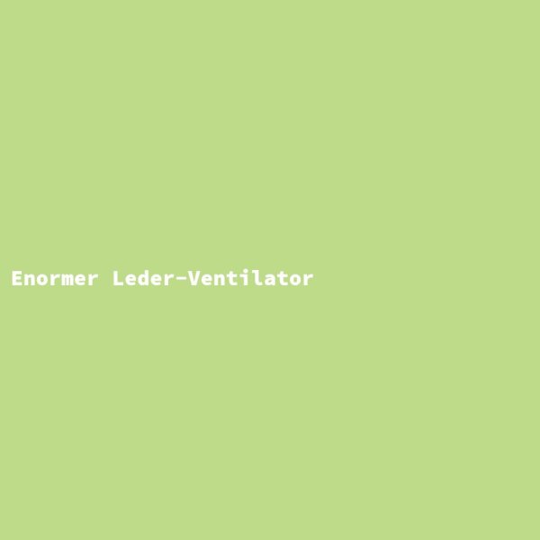 Enormer Leder-Ventilator